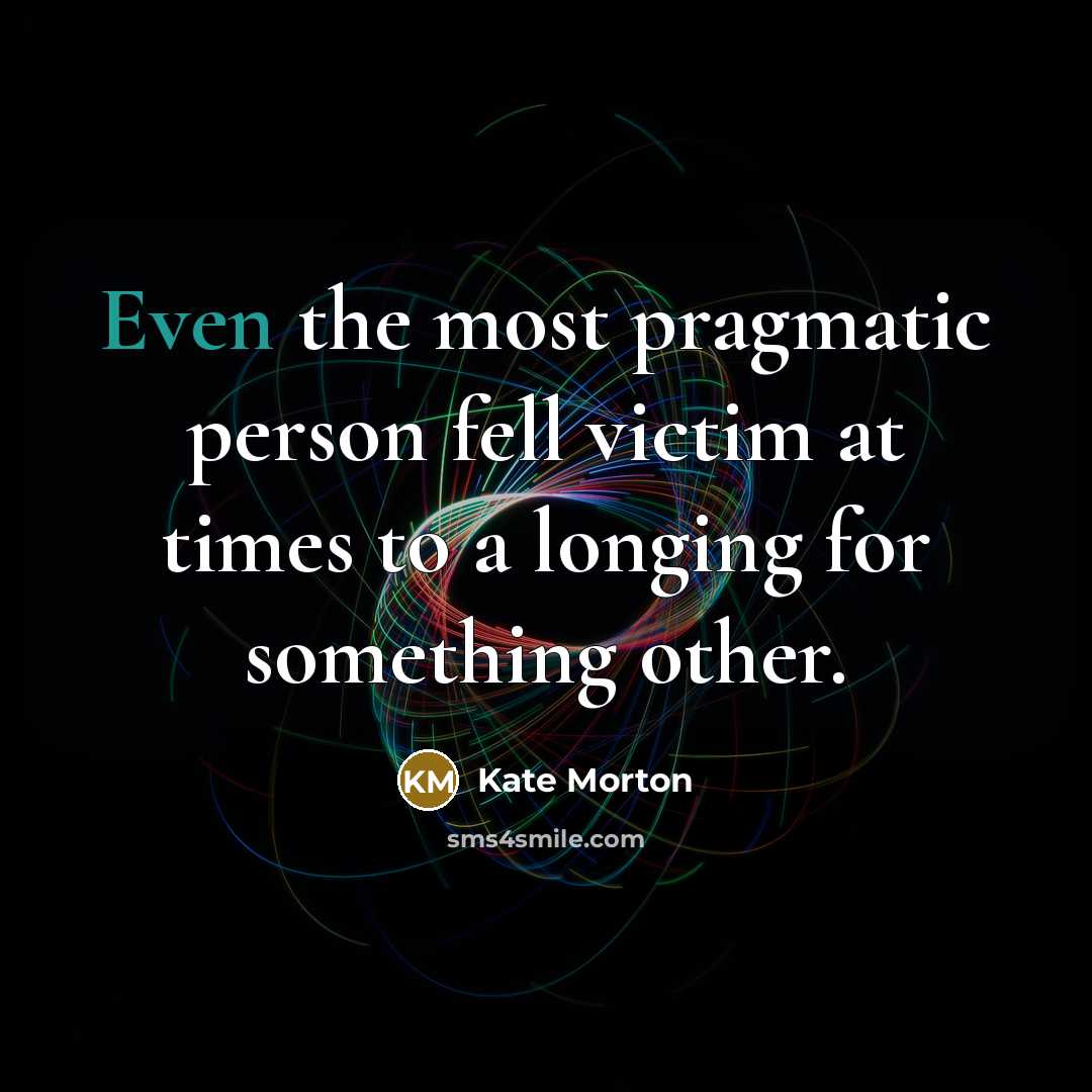 “Even the most pragmatic person fell victim at times to…” quote by Kate Morton