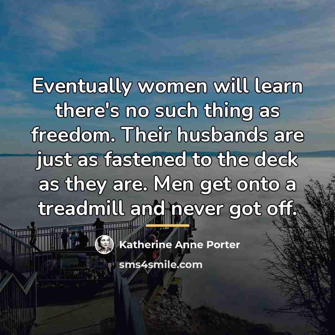 “Eventually women will learn there's no such thing as freedom.…” quote by Katherine Anne Porter