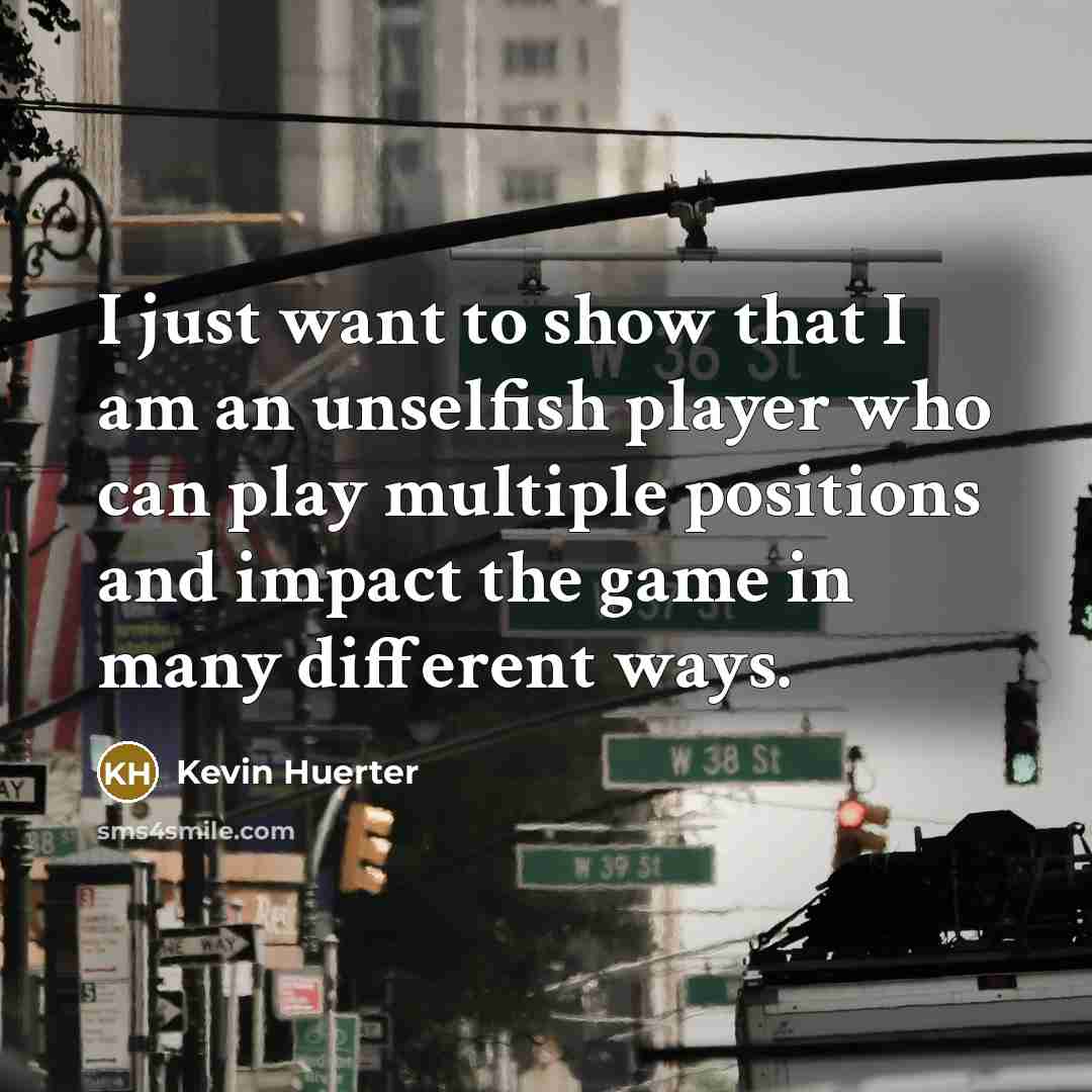 “I just want to show that I am an unselfish…” quote by Kevin Huerter