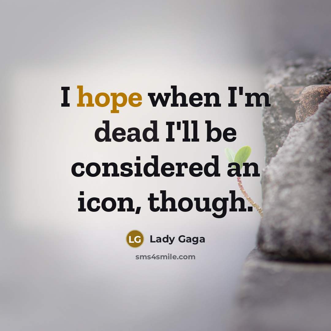 “I hope when I'm dead I'll be considered an icon,…” quote by Lady Gaga