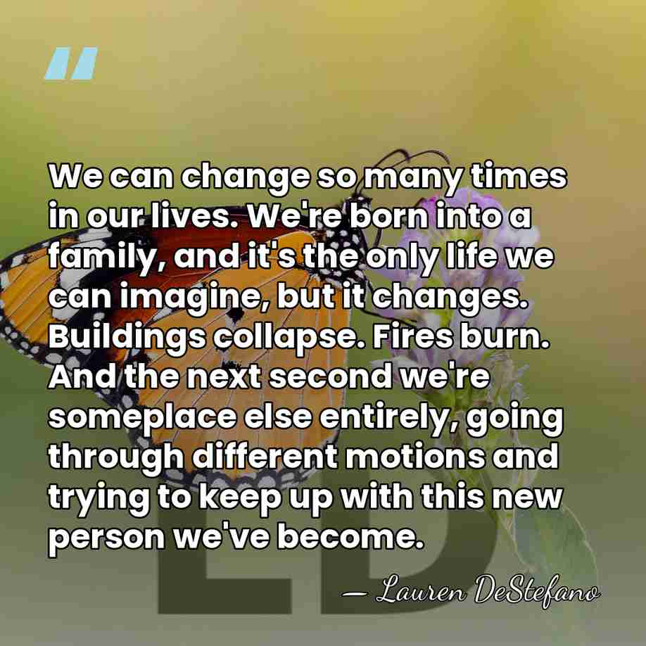 We can change so many times in our lives. We're born into&hellip; - Lauren DeStefano
