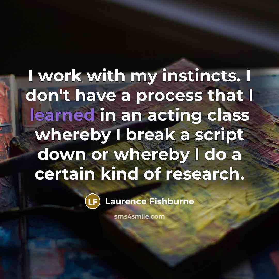 “I work with my instincts. I don't have a process…” quote by Laurence Fishburne