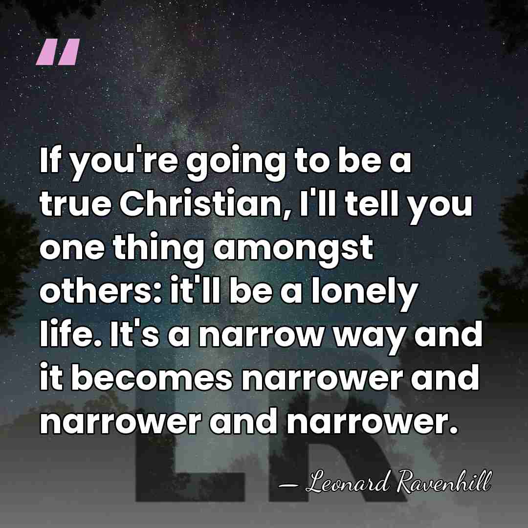 If you're going to be a true Christian, I'll tell you one&hellip; - Leonard Ravenhill