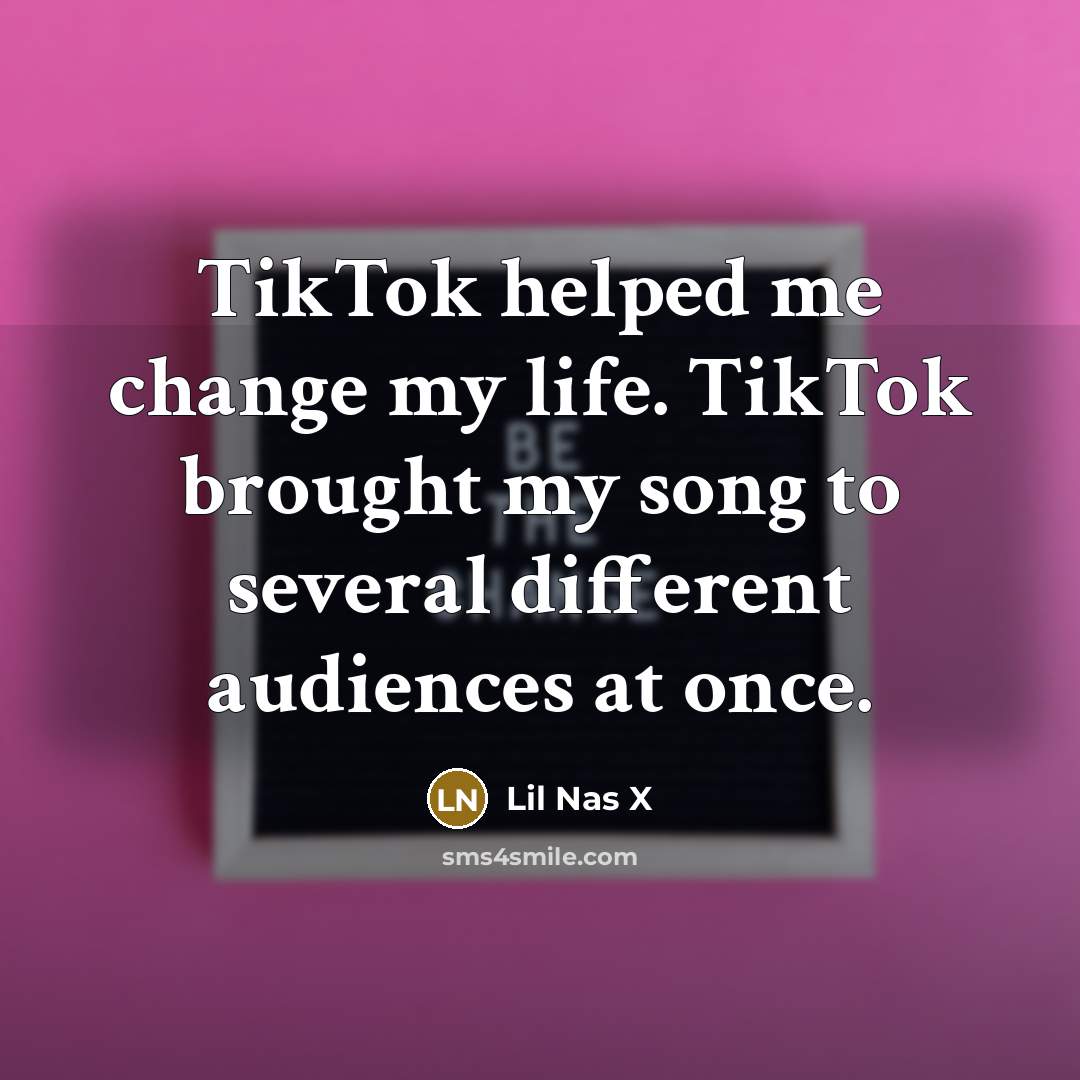“TikTok helped me change my life. TikTok brought my song…” quote by Lil Nas X