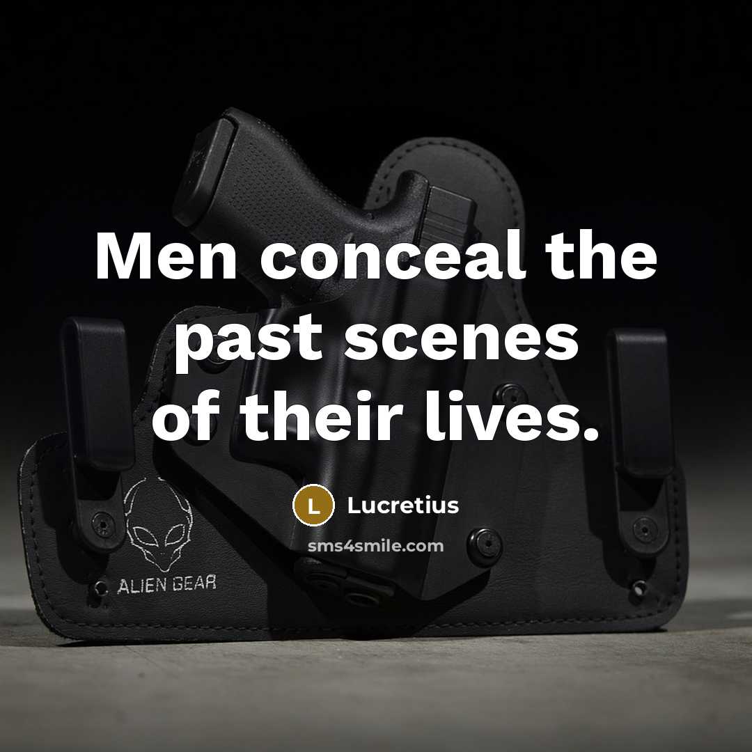 “Men conceal the past scenes of their lives.” quote by Lucretius
