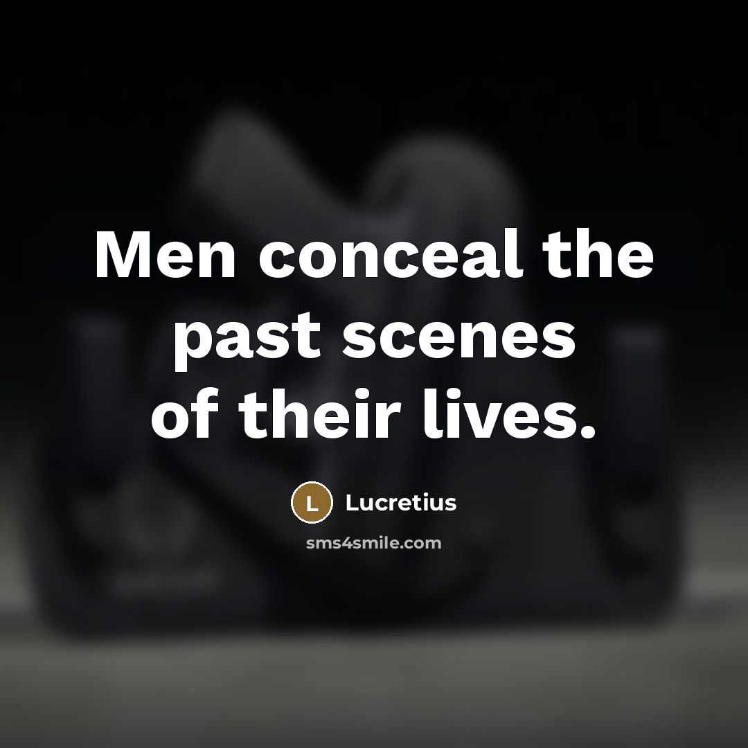 “Men conceal the past scenes of their lives.…” quote by Lucretius