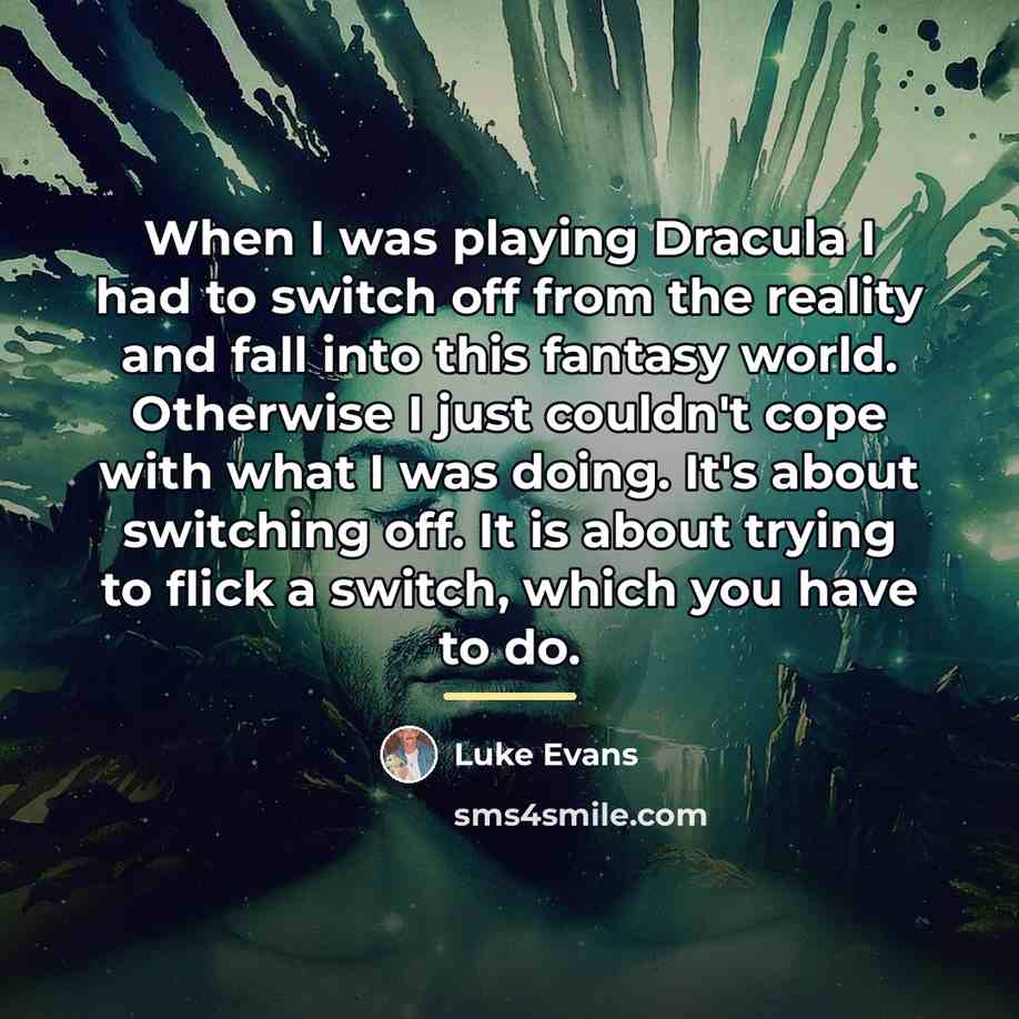 “When I was playing Dracula I had to switch off…” quote by Luke Evans