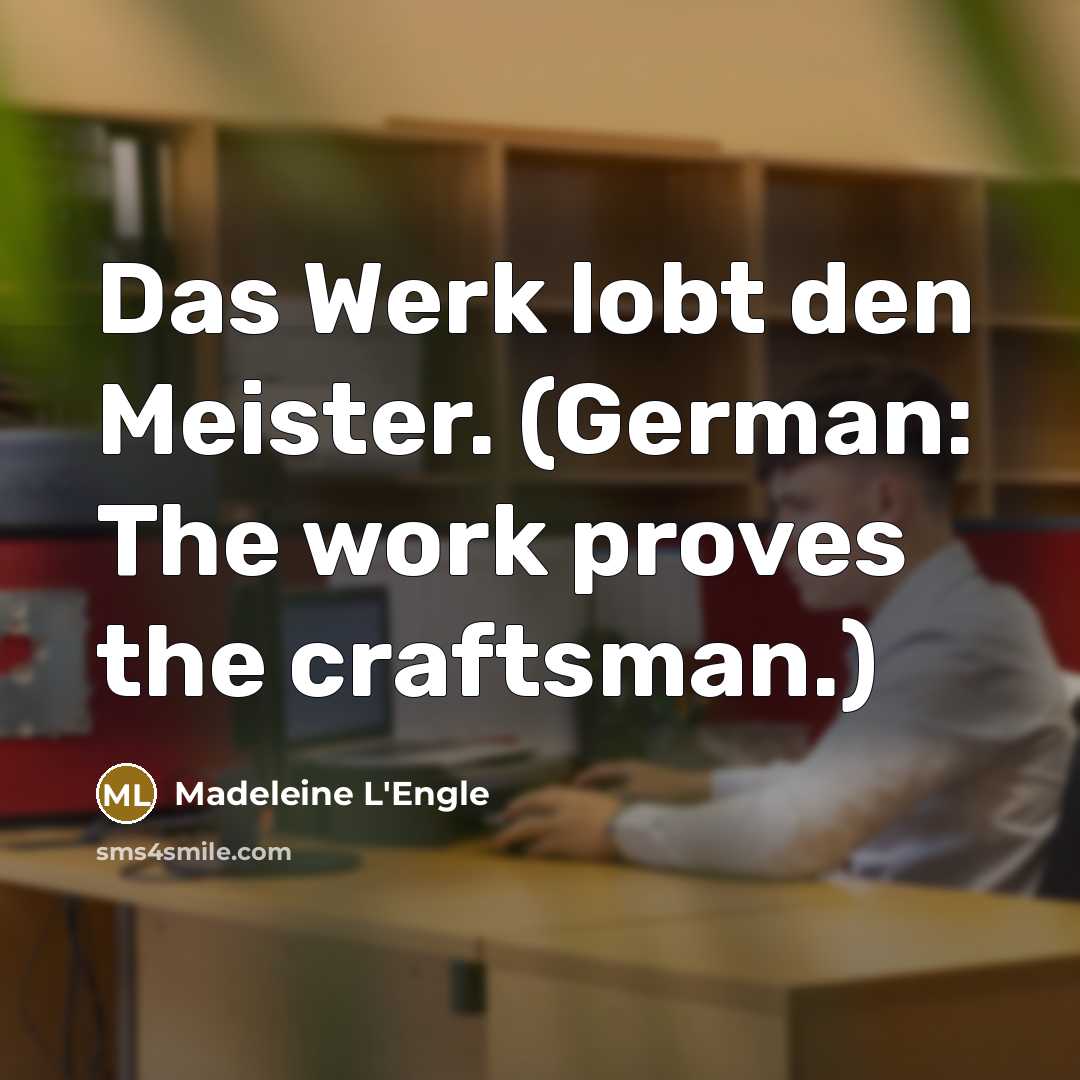 “Das Werk lobt den Meister. (German: The work proves the…” quote by Madeleine L'Engle