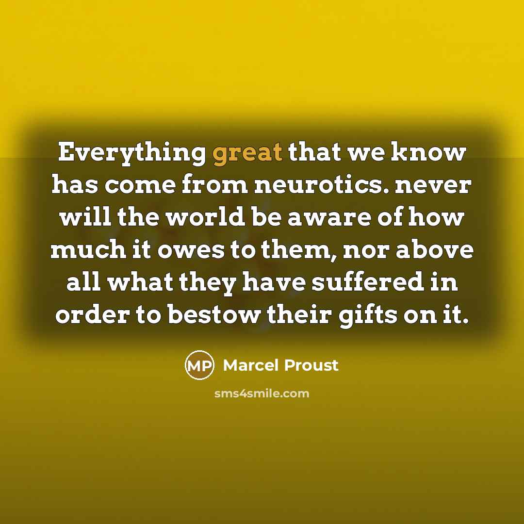 “Everything great that we know has come from neurotics. never…” quote by Marcel Proust