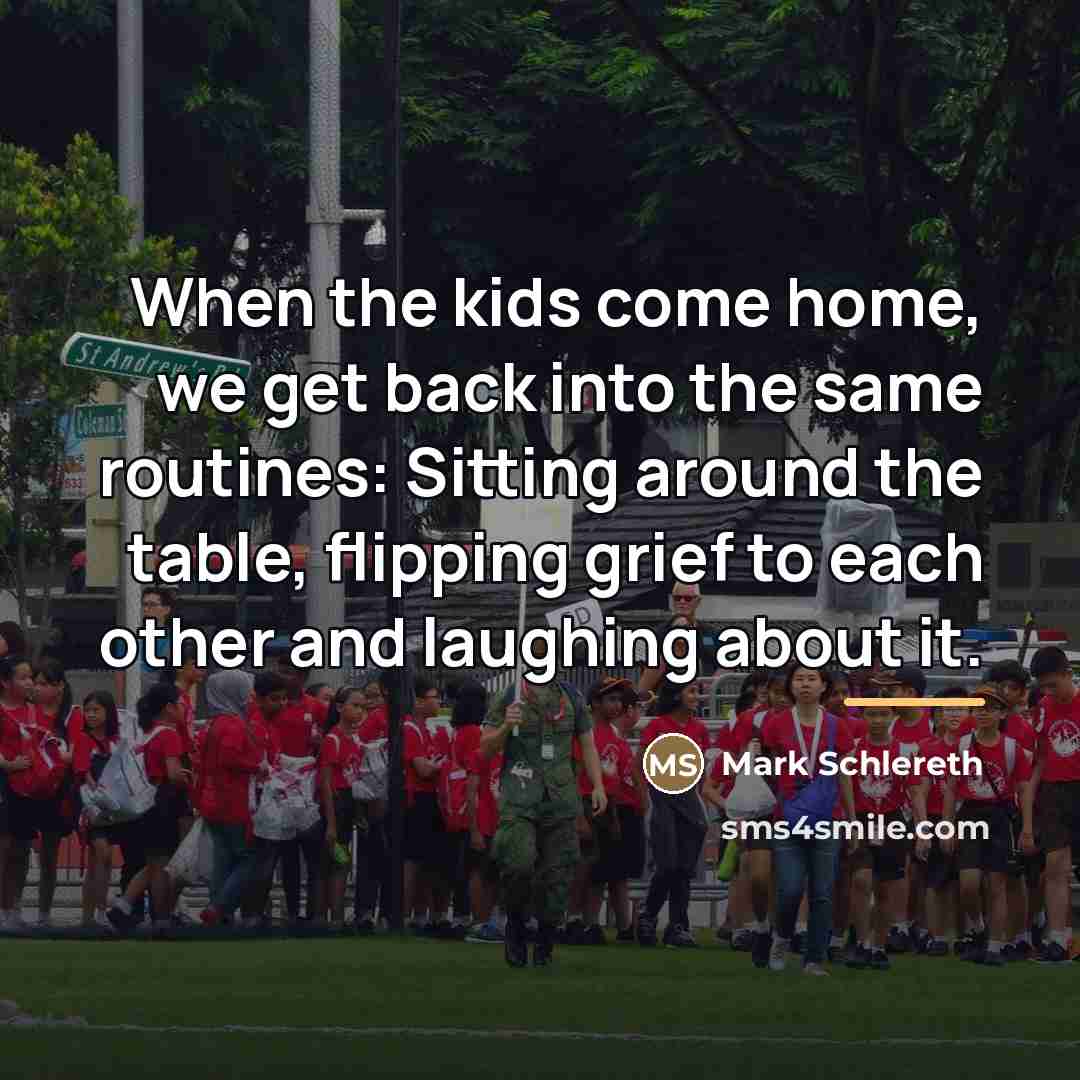 “When the kids come home, we get back into the…” quote by Mark Schlereth