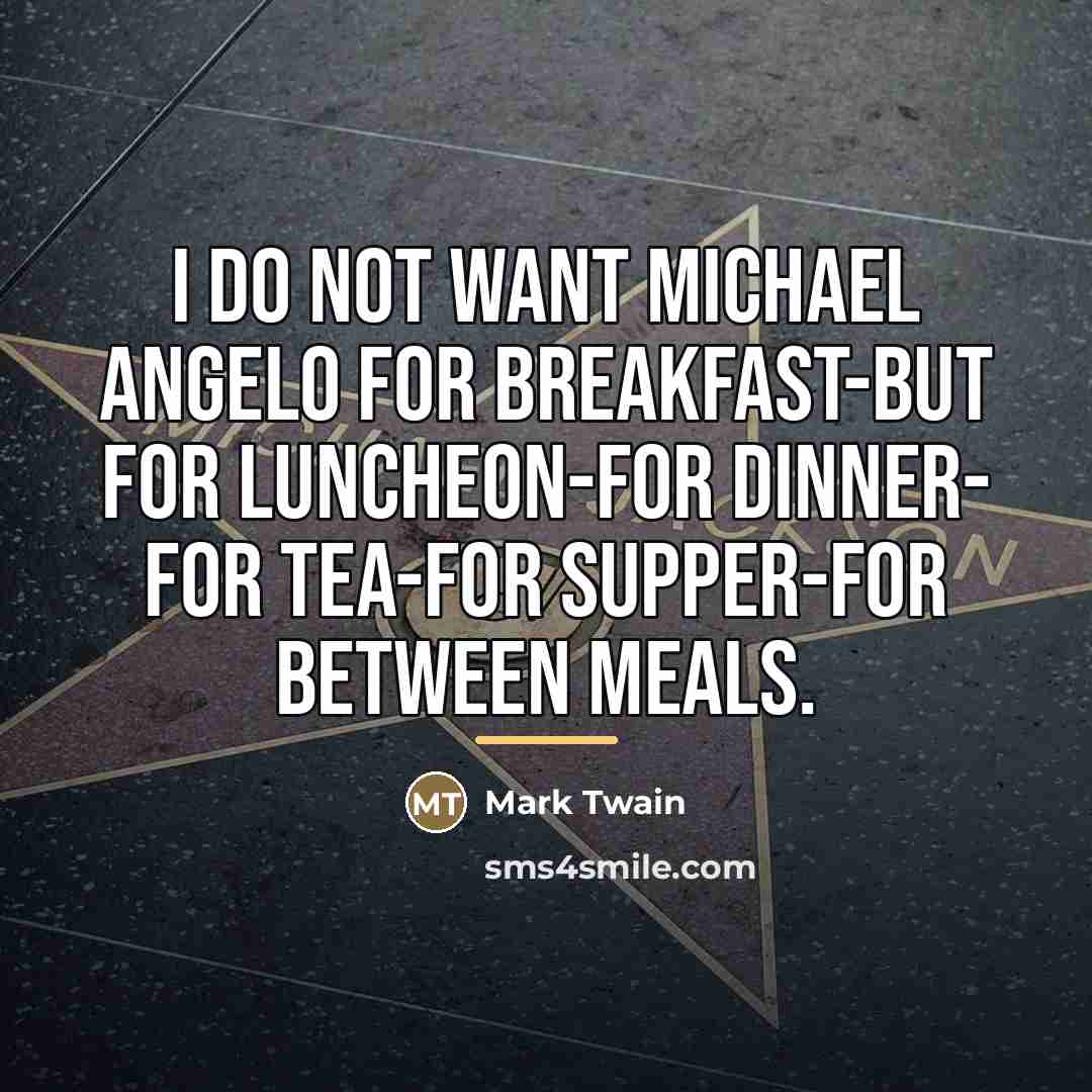 “I do not want Michael Angelo for breakfast-but for luncheon-for…” quote by Mark Twain