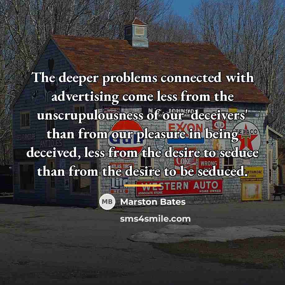 “The deeper problems connected with advertising come less from the…” quote by Marston Bates