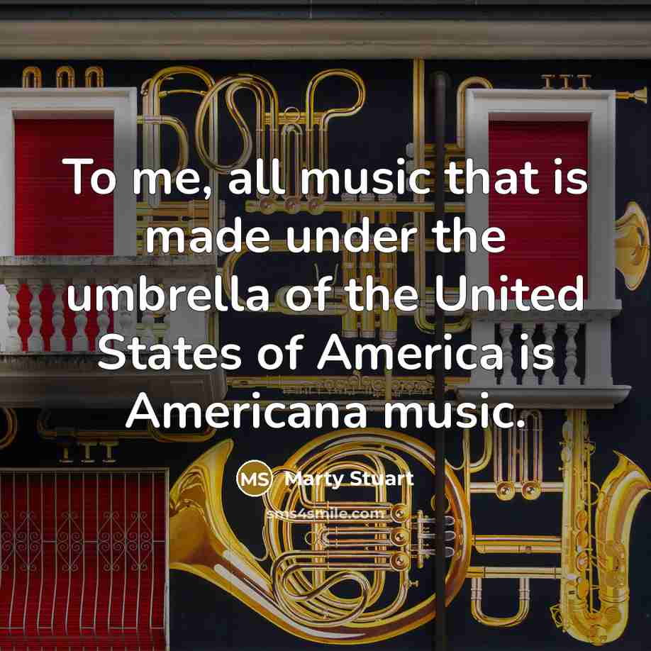 “To me, all music that is made under the umbrella…” quote by Marty Stuart