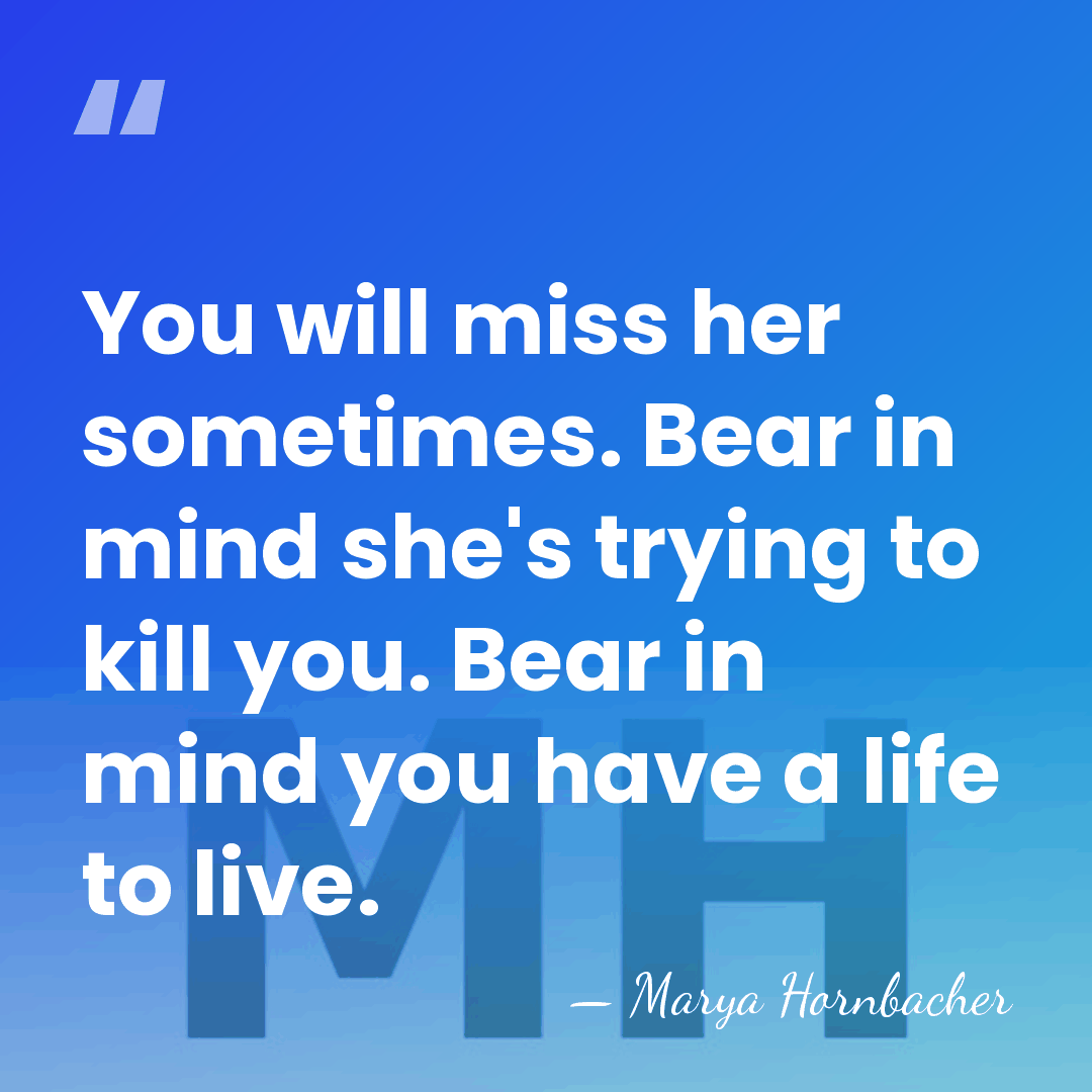 You will miss her sometimes. Bear in mind she's trying to kill&hellip; - Marya Hornbacher