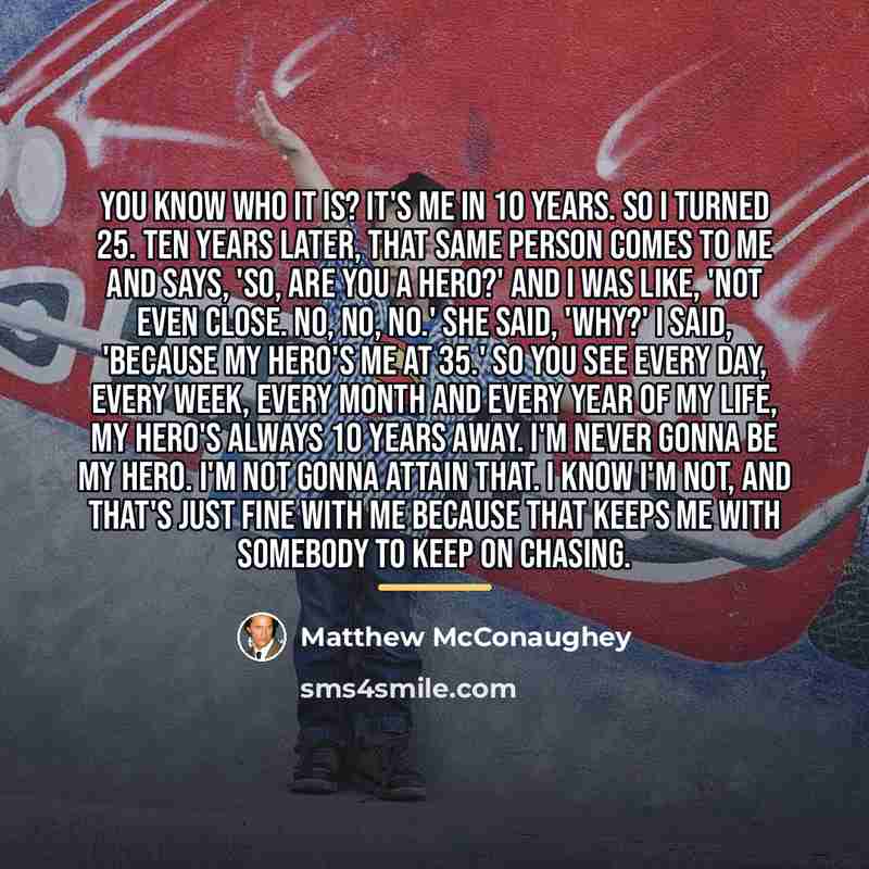 “You know who it is? It's me in 10 years.…” quote by Matthew McConaughey