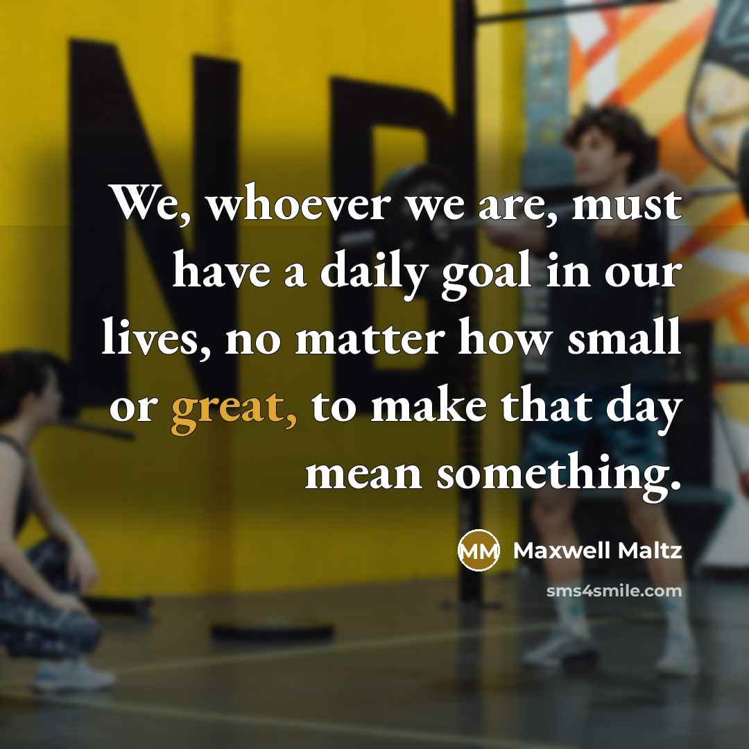 “We, whoever we are, must have a daily goal in…” quote by Maxwell Maltz
