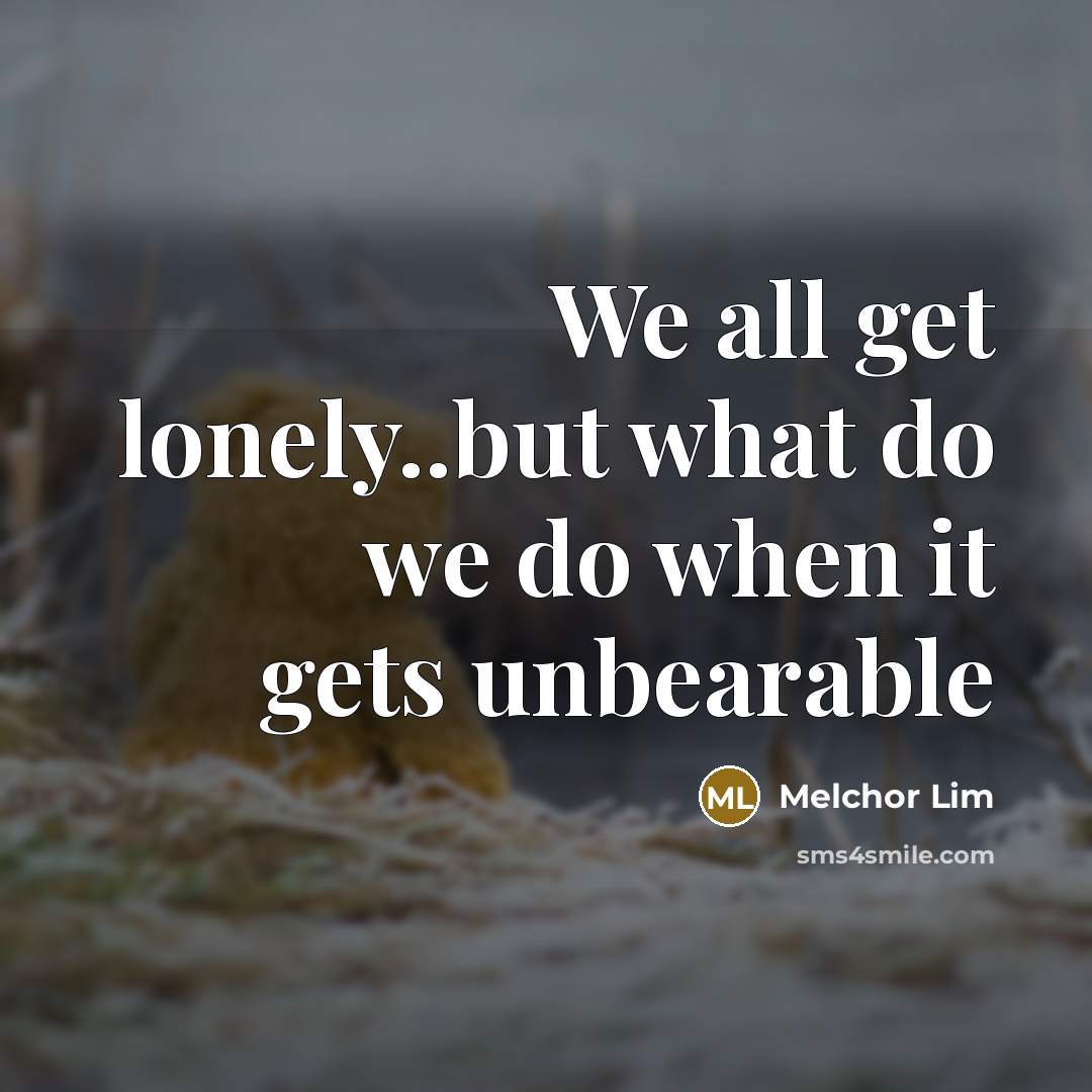 “We all get lonely..but what do we do when it…” quote by Melchor Lim