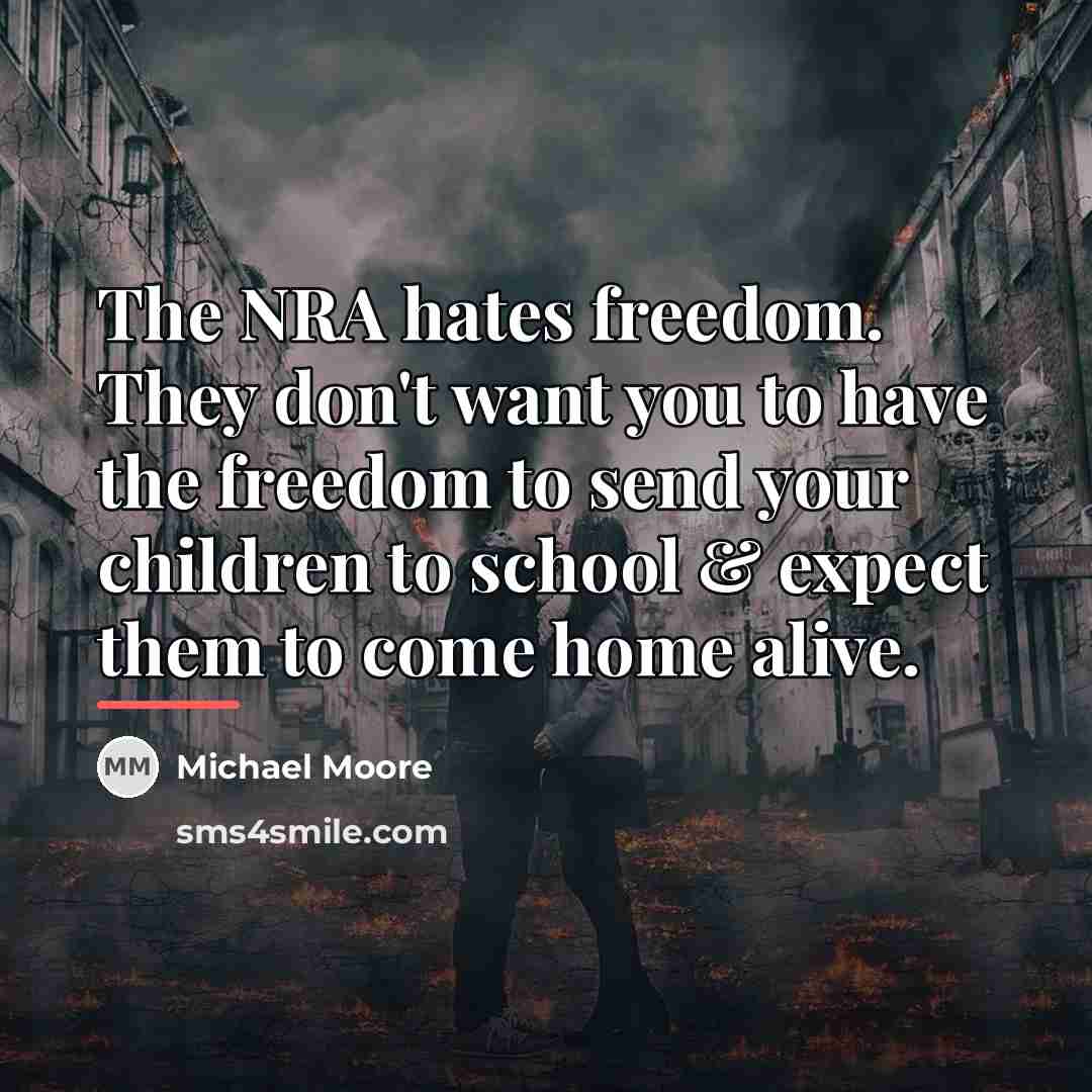 “The NRA hates freedom. They don't want you to have…” quote by Michael Moore