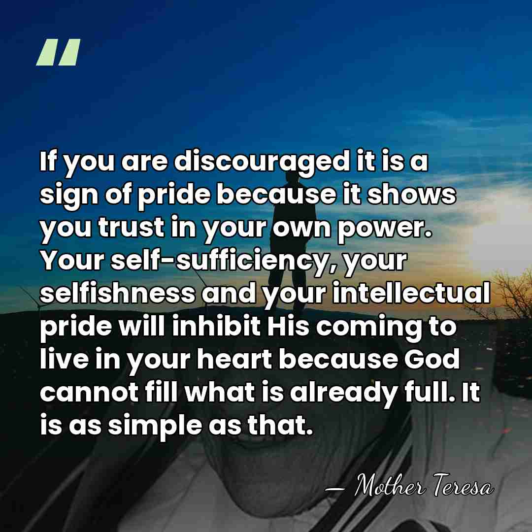 If you are discouraged it is a sign of pride because it&hellip; - Mother Teresa