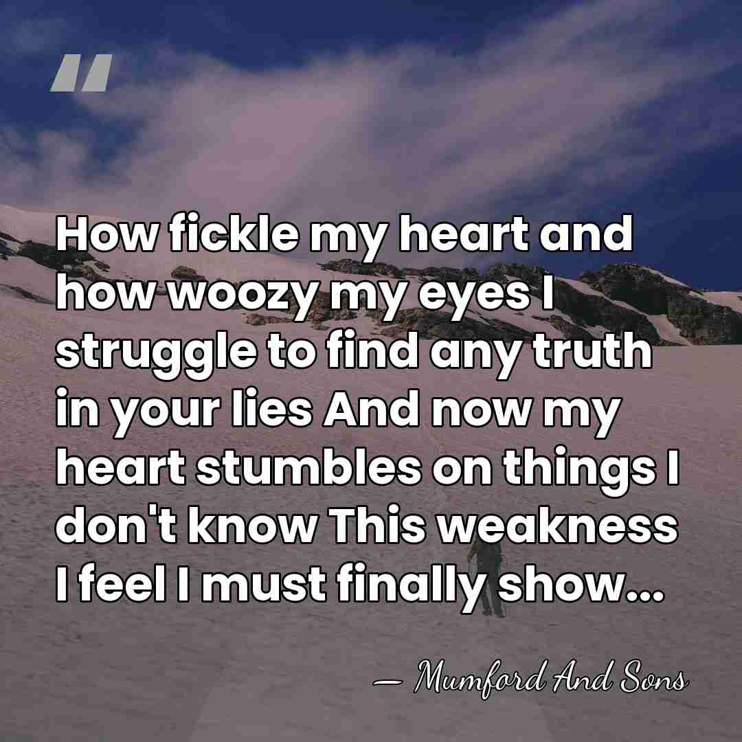 How fickle my heart and how woozy my eyes I struggle to&hellip; - Mumford And Sons