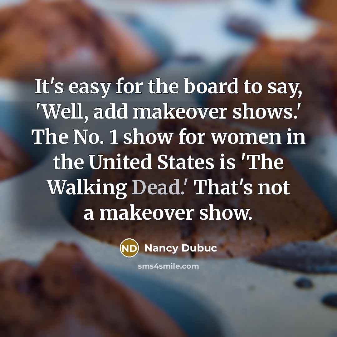 “It's easy for the board to say, 'Well, add makeover…” quote by Nancy Dubuc