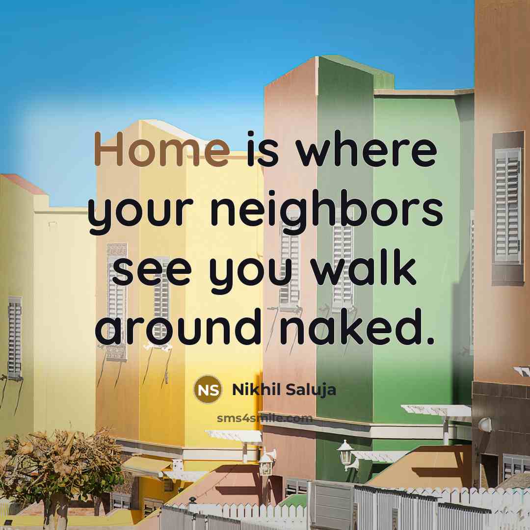 “Home is where your neighbors see you walk around naked.…” quote by Nikhil Saluja