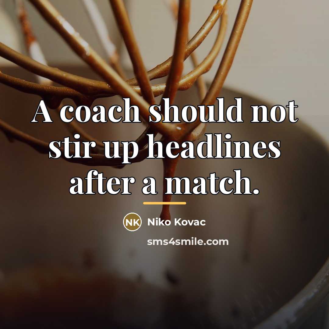 “A coach should not stir up headlines after a match.…” quote by Niko Kovac