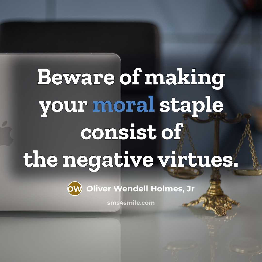 “Beware of making your moral staple consist of the negative…” quote by Oliver Wendell Holmes, Jr
