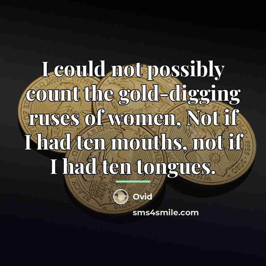 “I could not possibly count the gold-digging ruses of women,…” quote by Ovid