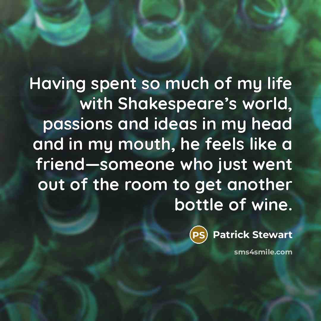 “Having spent so much of my life with Shakespeare’s world,…” quote by Patrick Stewart