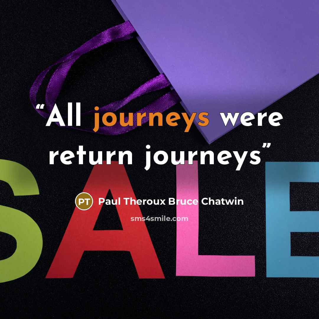 “All journeys were return journeys” quote by Paul Theroux Bruce Chatwin