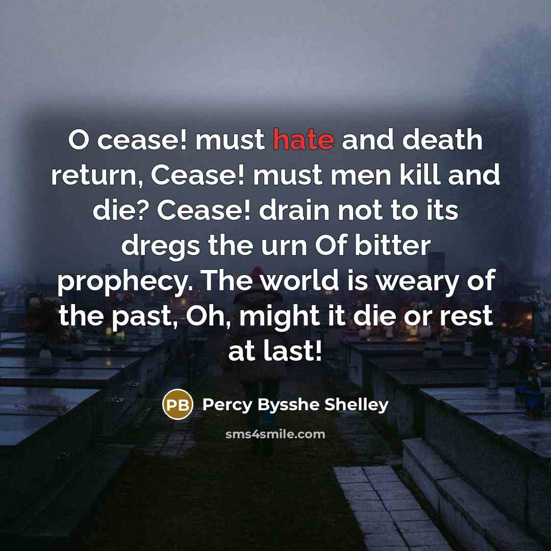 “O cease! must hate and death return, Cease! must men…” quote by Percy Bysshe Shelley