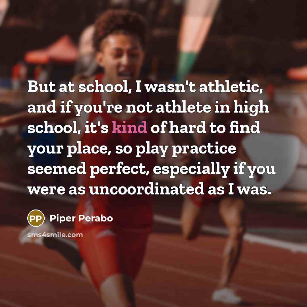 “But at school, I wasn't athletic, and if you're not…” quote by Piper Perabo