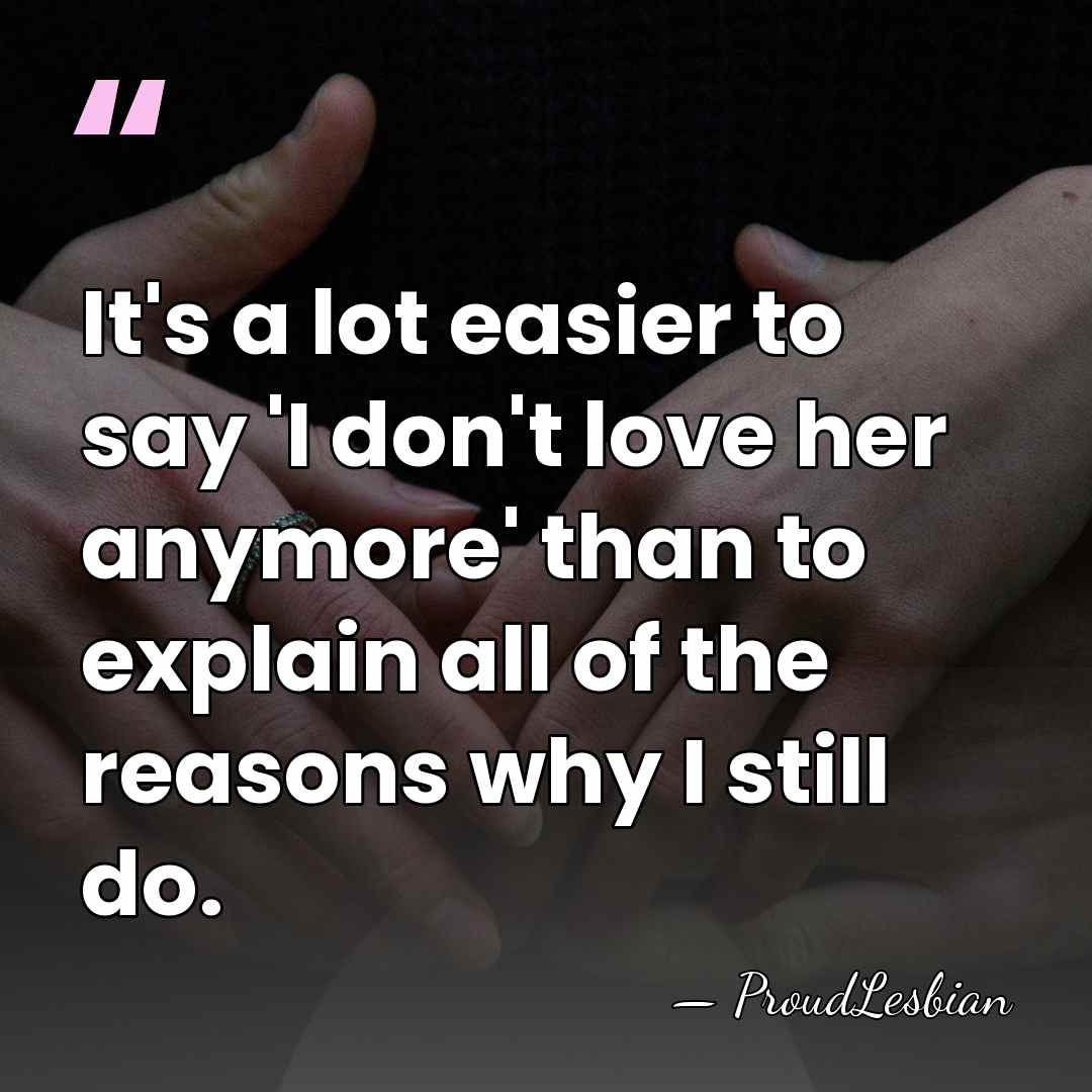 It's a lot easier to say 'I don't love her anymore' than&hellip; - ProudLesbian