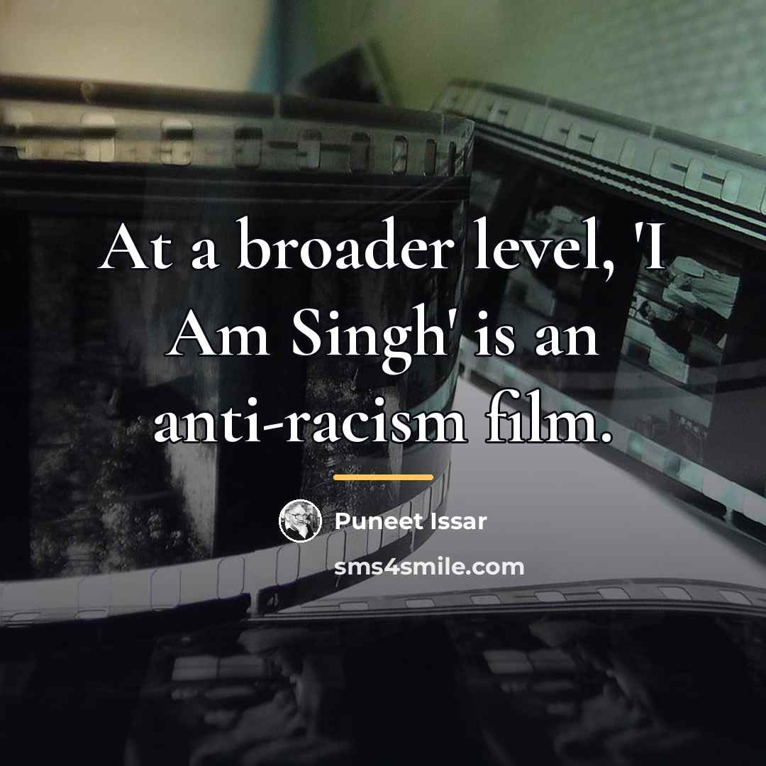 “At a broader level, 'I Am Singh' is an anti-racism…” quote by Puneet Issar