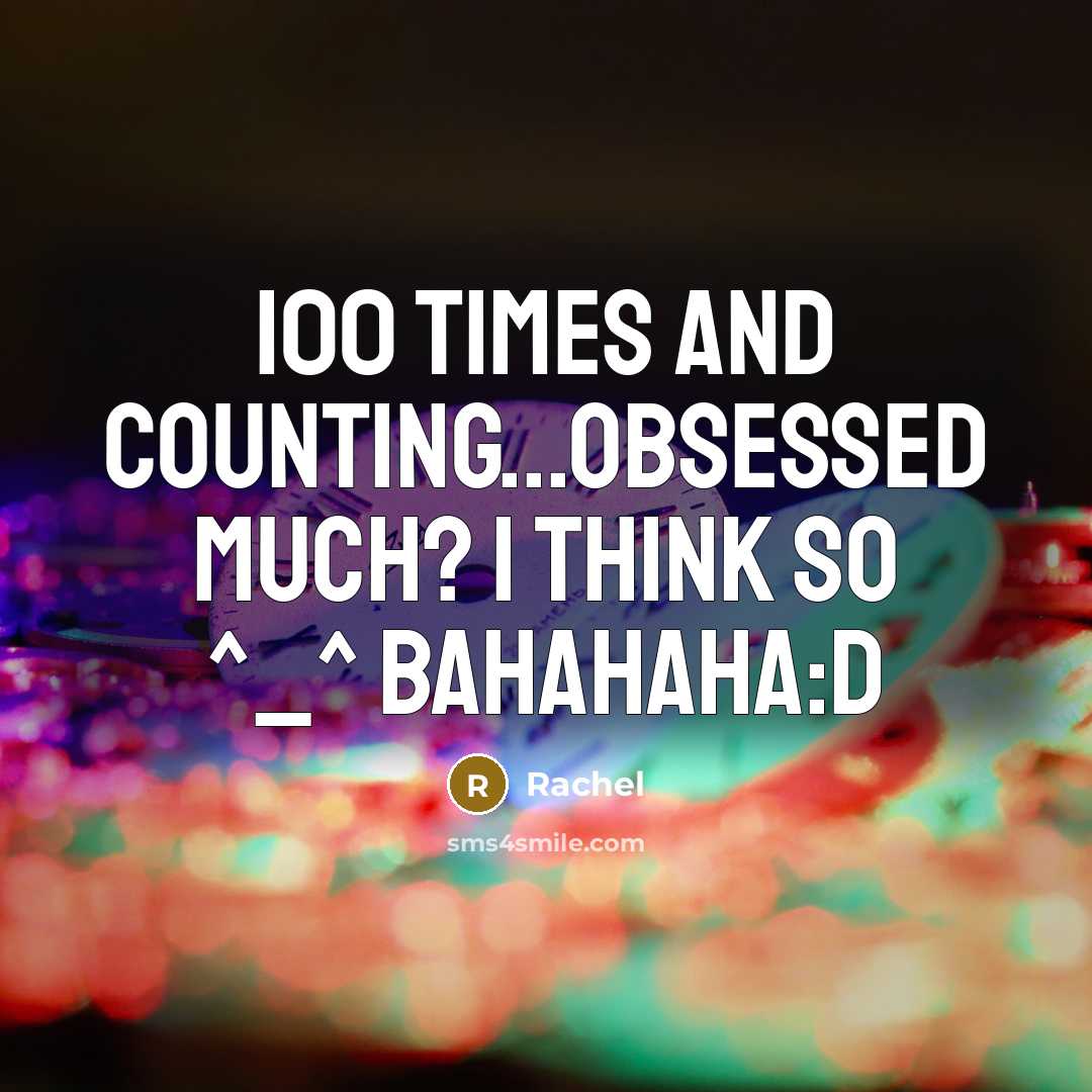“100 times and counting...obsessed much? I think so ^_^ bahahaha:D” quote by Rachel