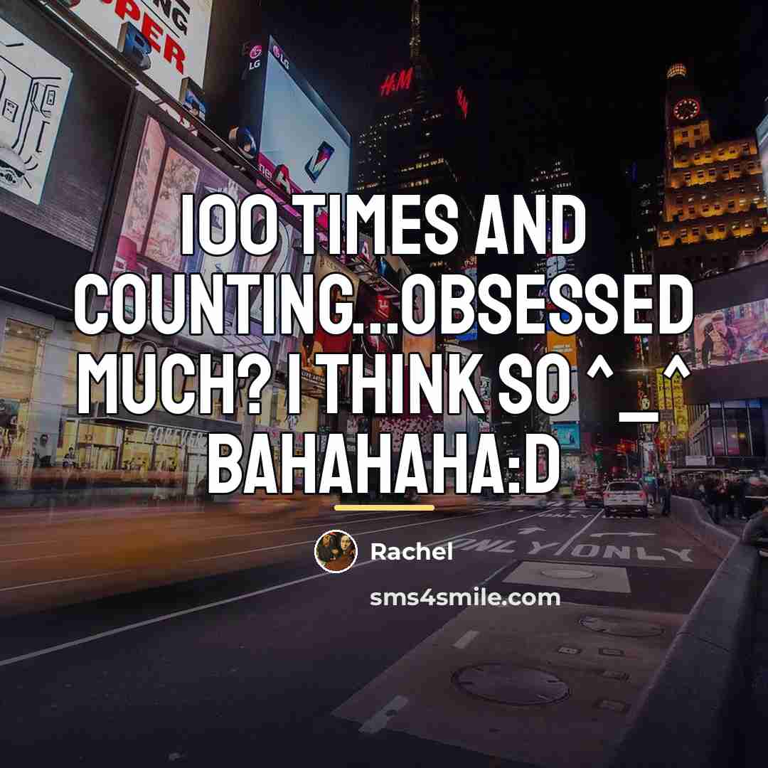 “100 times and counting...obsessed much? I think so ^_^ bahahaha:D…” quote by Rachel