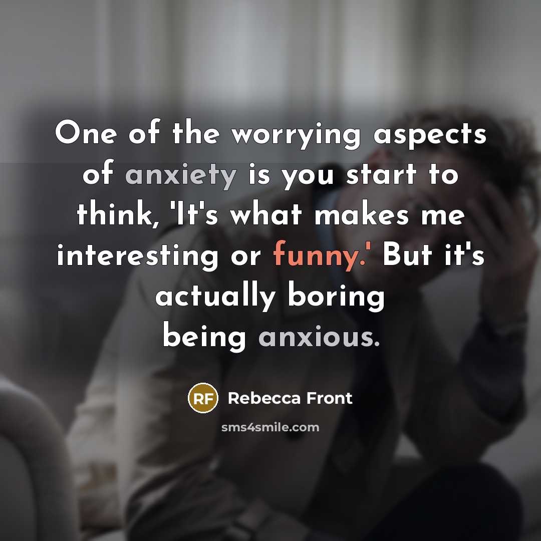 “One of the worrying aspects of anxiety is you start…” quote by Rebecca Front