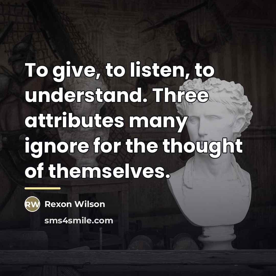 “To give, to listen, to understand. Three attributes many ignore…” quote by Rexon Wilson