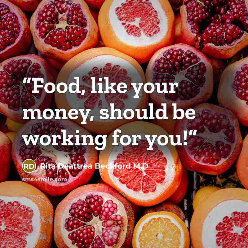 “Food, like your money, should be working for you!” quote by Rita Deattrea Beckford M.D