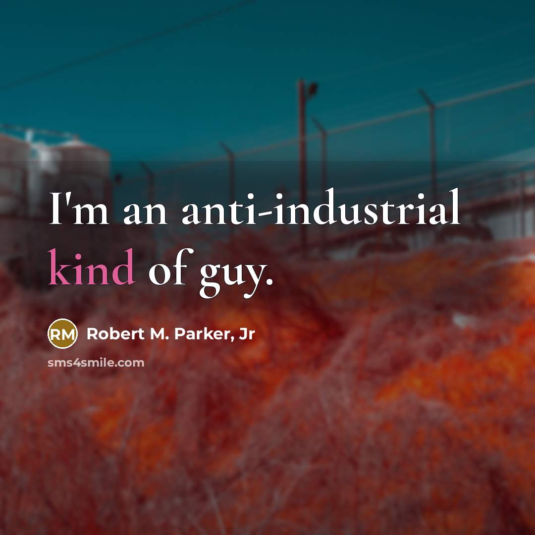 “I'm an anti-industrial kind of guy.…” quote by Robert M. Parker, Jr