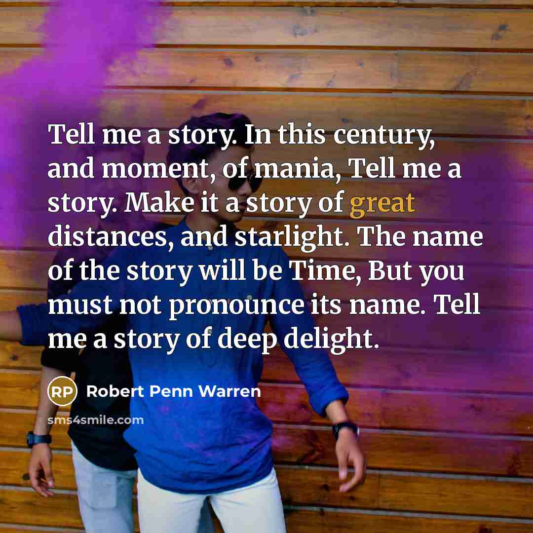 “Tell me a story. In this century, and moment, of…” quote by Robert Penn Warren