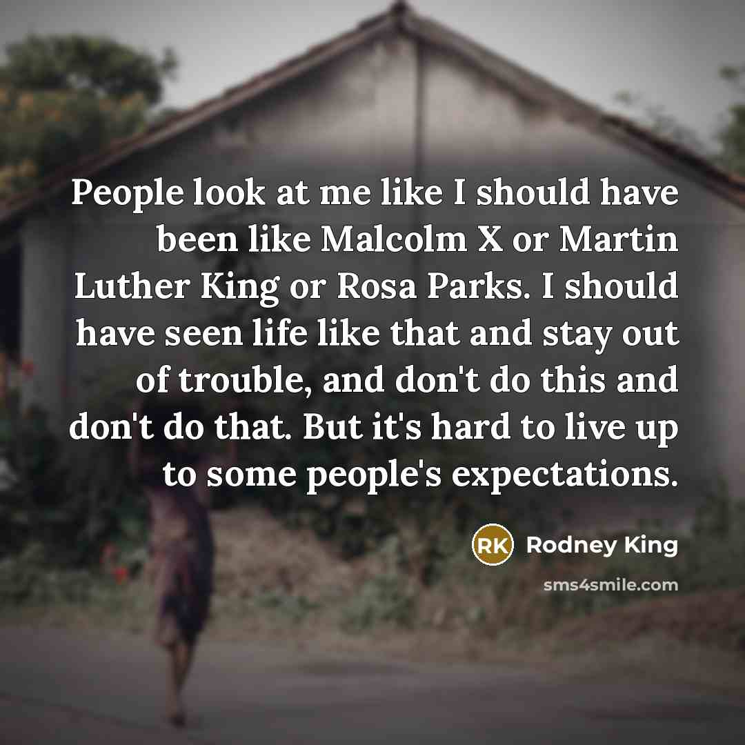 “People look at me like I should have been like…” quote by Rodney King