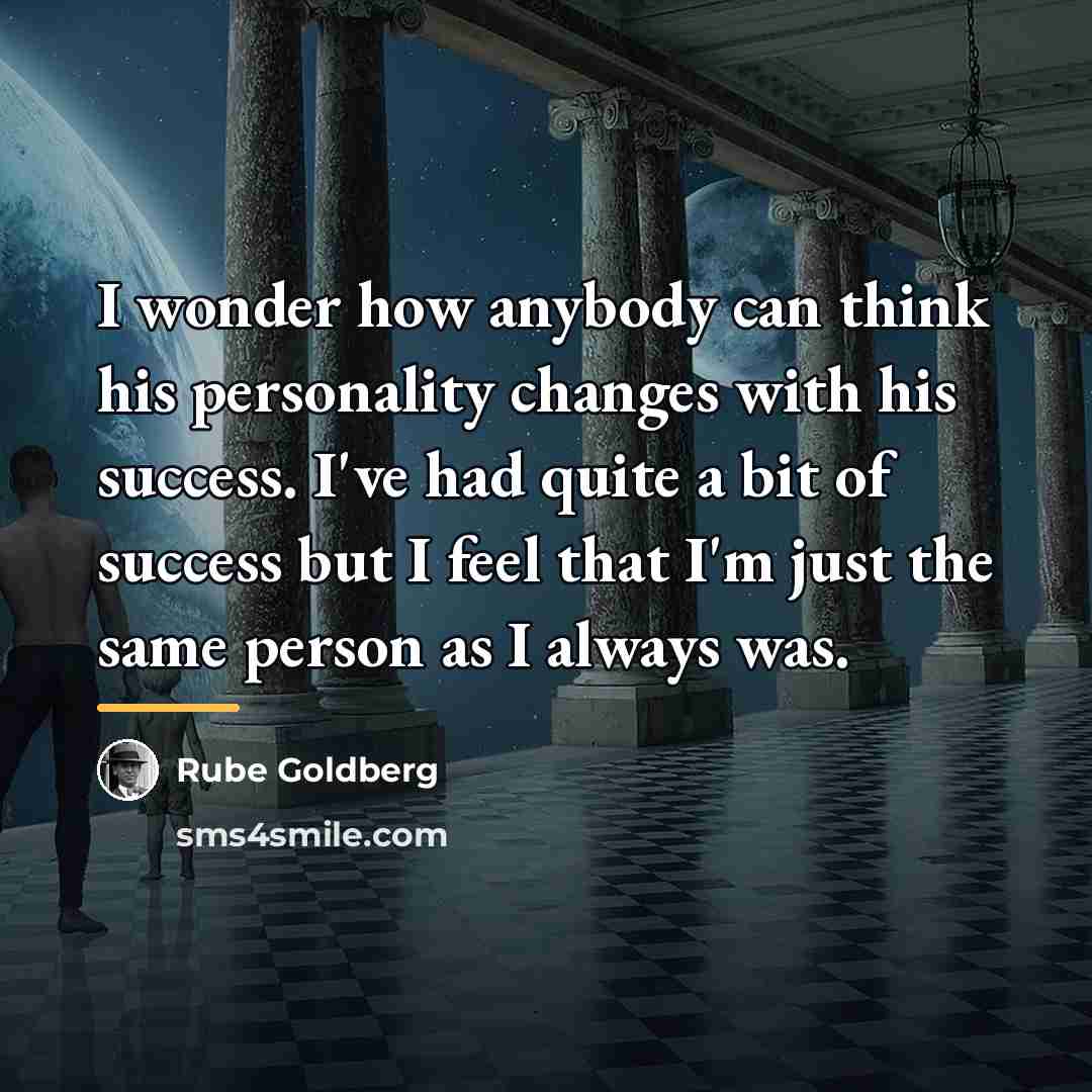 “I wonder how anybody can think his personality changes with…” quote by Rube Goldberg