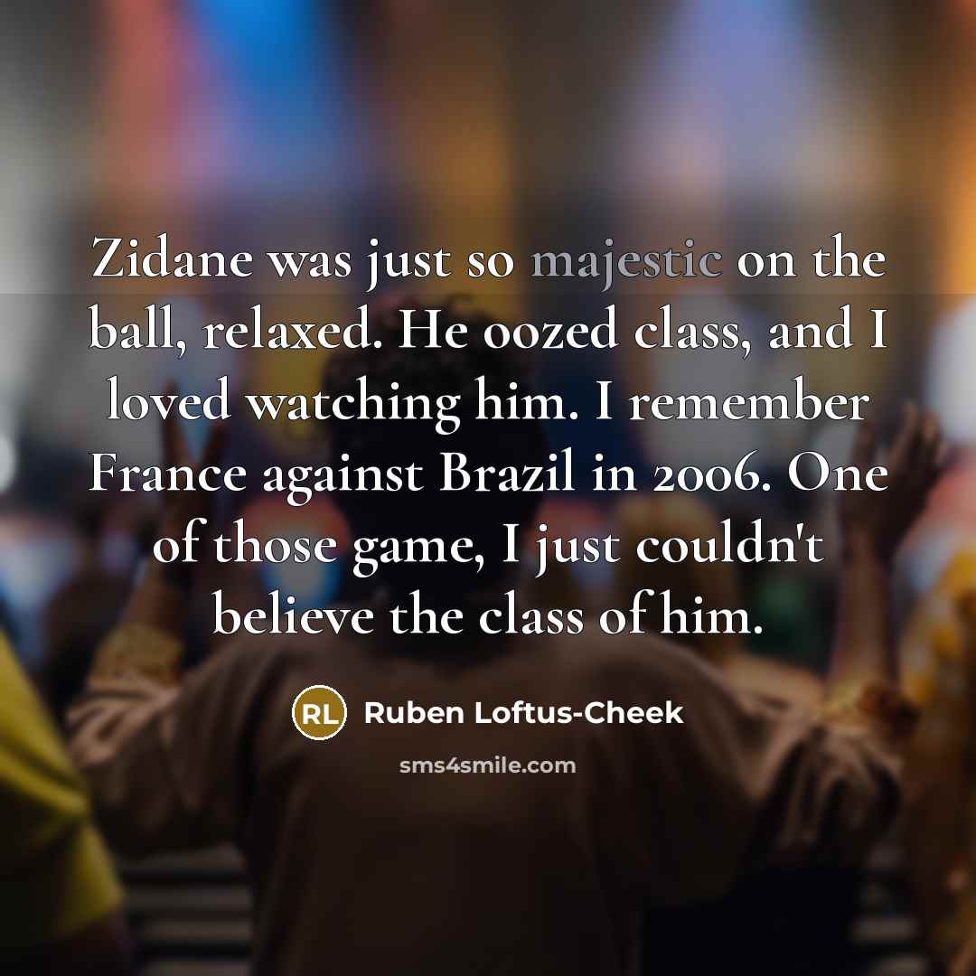 “Zidane was just so majestic on the ball, relaxed. He…” quote by Ruben Loftus-Cheek