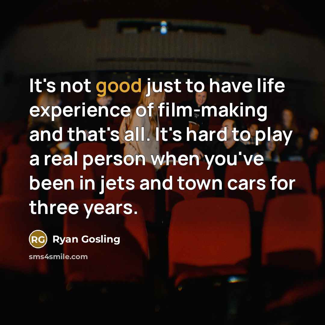 “It's not good just to have life experience of film-making…” quote by Ryan Gosling