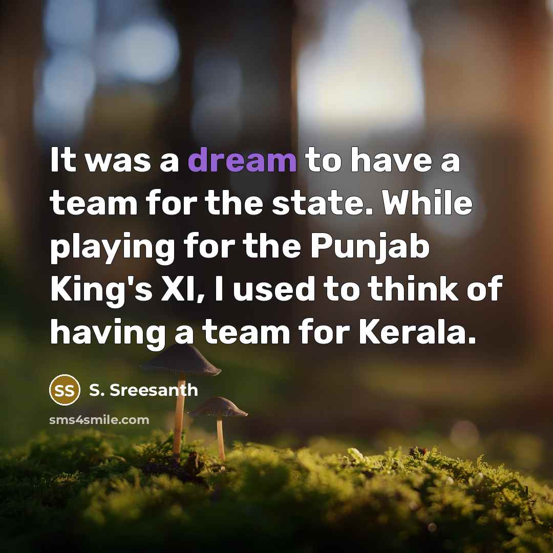 “It was a dream to have a team for the state. While playing for the Punjab King's XI, I used to think of having a team for Kerala.” quote by S. Sreesanth