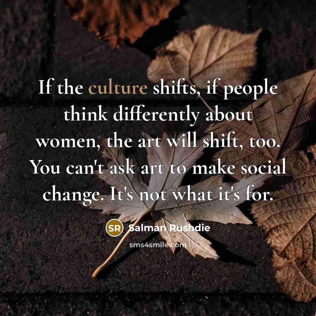 “If the culture shifts, if people think differently about women,…” quote by Salman Rushdie
