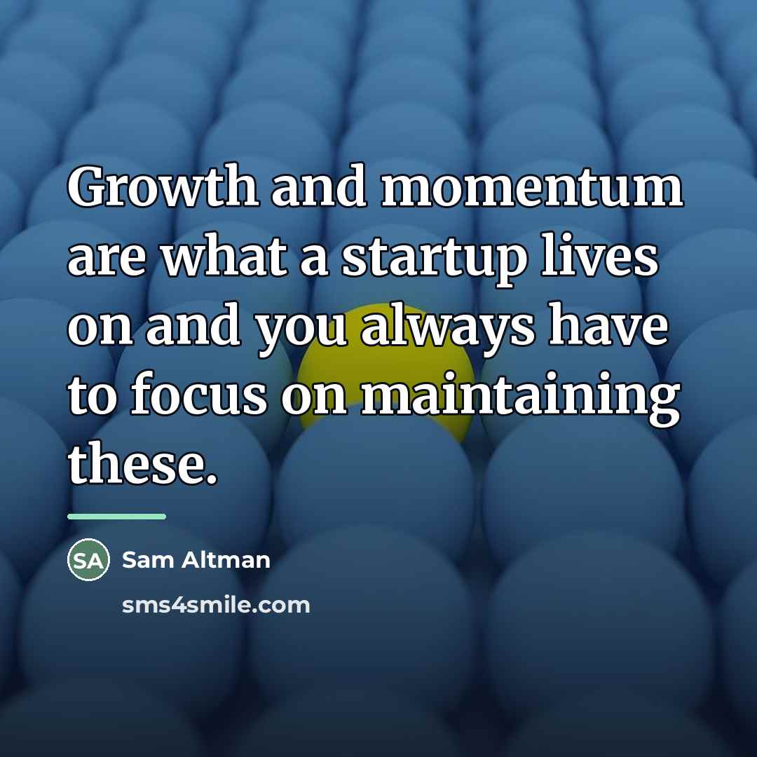 “Growth and momentum are what a startup lives on and…” quote by Sam Altman