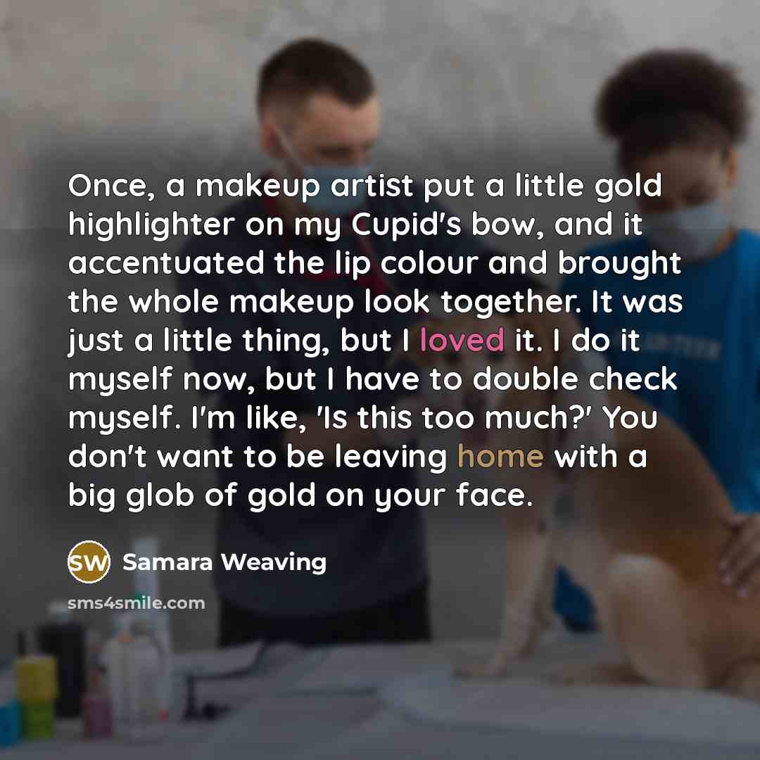 “Once, a makeup artist put a little gold highlighter on…” quote by Samara Weaving